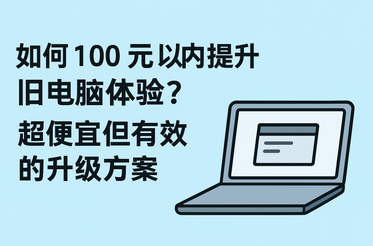 如何 100 元以内提升旧电脑体验？超便宜但有效的升级方案